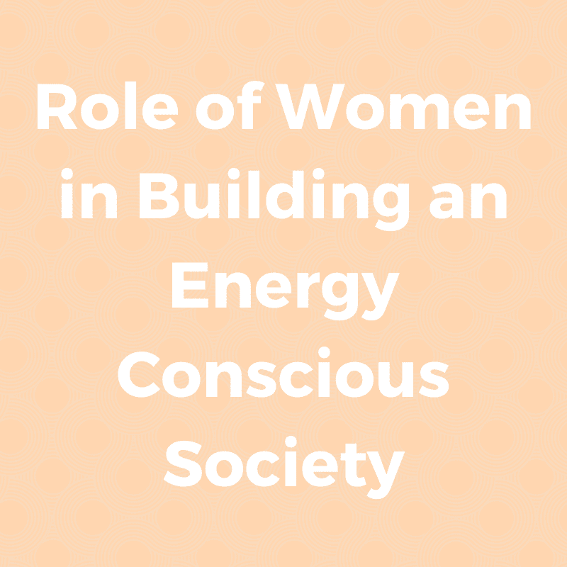 Role of women in building an energy conscious society